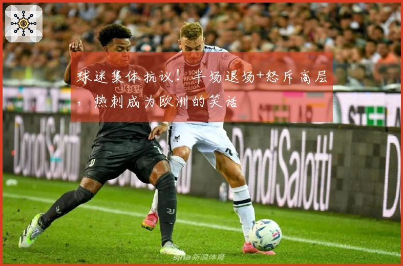 球迷集体抗议！半场退场+怒斥高层，热刺成为欧洲的笑话