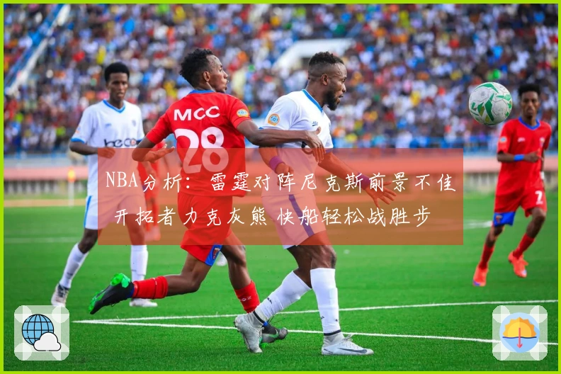 NBA分析：雷霆对阵尼克斯前景不佳 开拓者力克灰熊 快船轻松战胜步行者